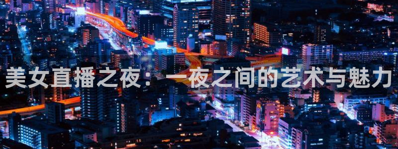 球神直播体育在线观看足球：美女直播之夜：一夜之间的艺术与魅力