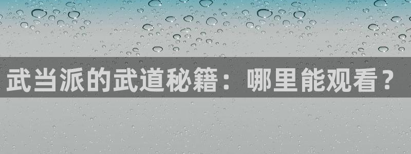 球神体育直播在线：武当派的武道秘籍：哪里能观看？